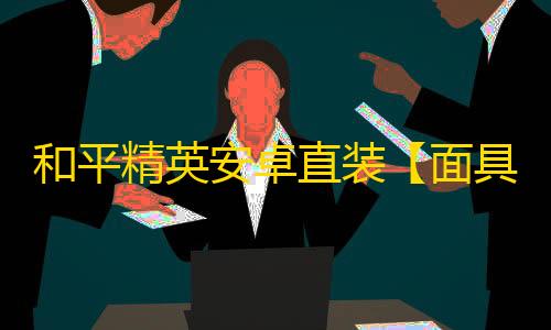 和平精英安卓直装【面具直装】辅助